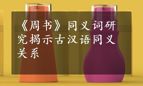 《周书》同义词研究揭示古汉语同义关系