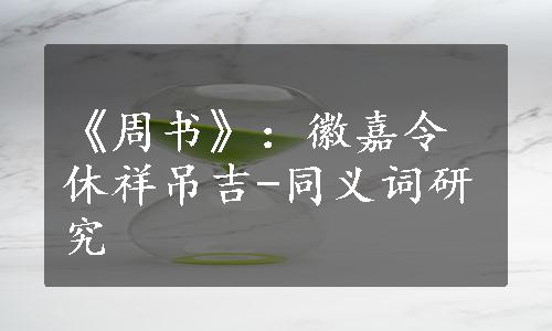 《周书》：徽嘉令休祥吊吉-同义词研究