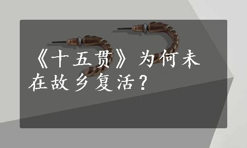 《十五贯》为何未在故乡复活？