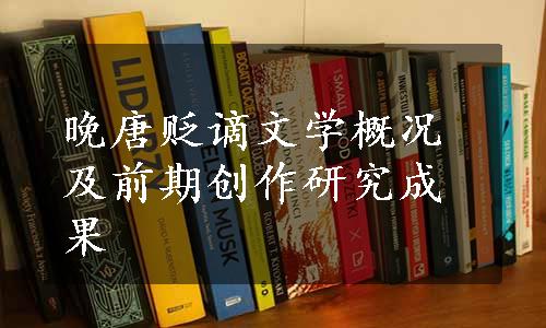 晚唐贬谪文学概况及前期创作研究成果