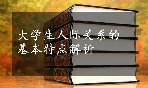 大学生人际关系的基本特点解析