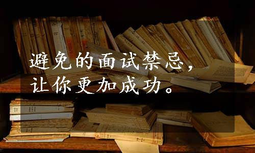 避免的面试禁忌，让你更加成功。