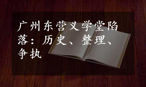 广州东营义学堂陷落：历史、整理、争执