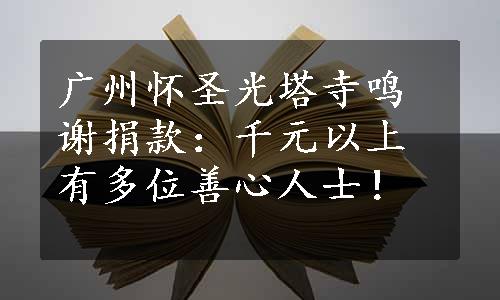 广州怀圣光塔寺鸣谢捐款：千元以上有多位善心人士！