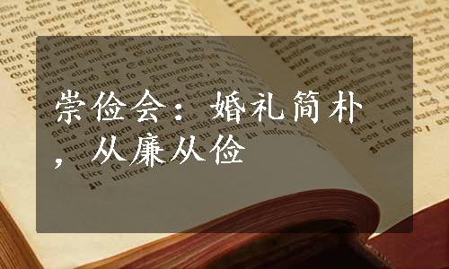 崇俭会：婚礼简朴，从廉从俭