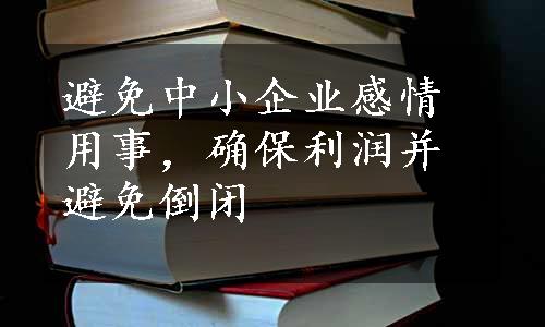 避免中小企业感情用事，确保利润并避免倒闭