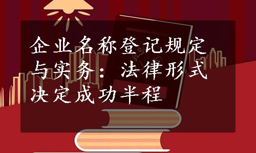 企业名称登记规定与实务：法律形式决定成功半程