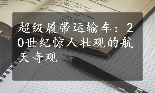 超级履带运输车：20世纪惊人壮观的航天奇观