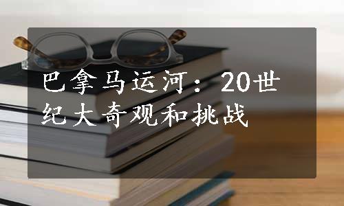 巴拿马运河：20世纪大奇观和挑战