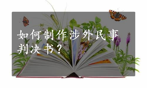 如何制作涉外民事判决书？