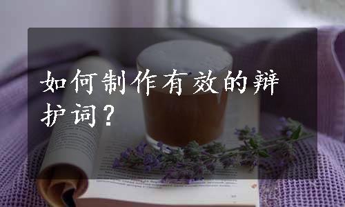 如何制作有效的辩护词？