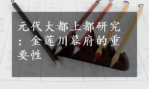 元代大都上都研究：金莲川幕府的重要性