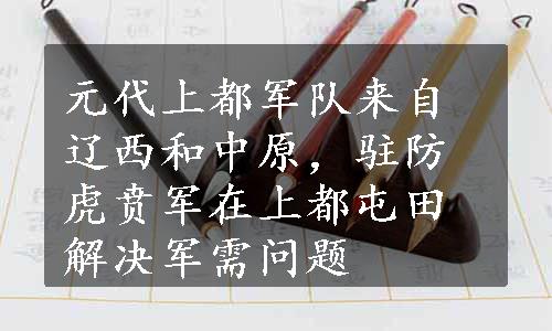 元代上都军队来自辽西和中原，驻防虎贲军在上都屯田解决军需问题