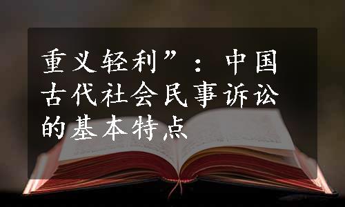 重义轻利”：中国古代社会民事诉讼的基本特点