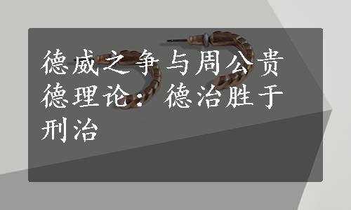 德威之争与周公贵德理论：德治胜于刑治