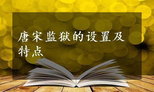 唐宋监狱的设置及特点