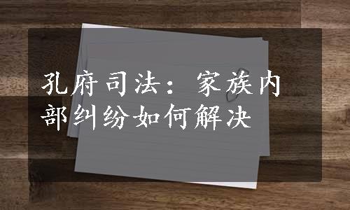 孔府司法：家族内部纠纷如何解决