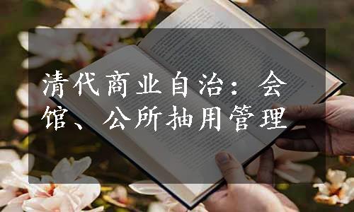 清代商业自治：会馆、公所抽用管理