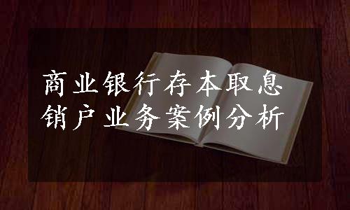 商业银行存本取息销户业务案例分析