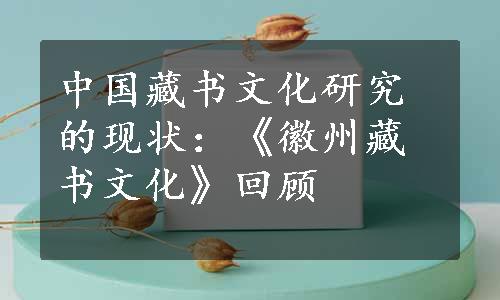 中国藏书文化研究的现状：《徽州藏书文化》回顾