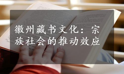 徽州藏书文化：宗族社会的推动效应