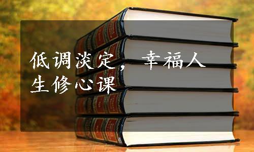 低调淡定，幸福人生修心课