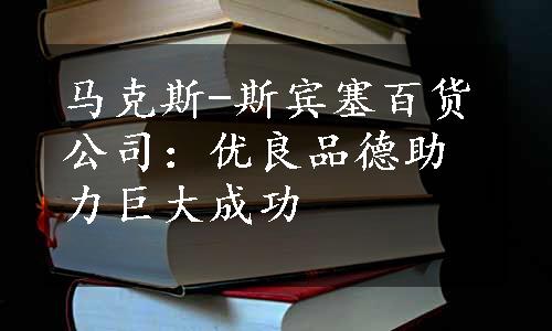 马克斯-斯宾塞百货公司：优良品德助力巨大成功