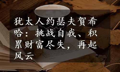 犹太人约瑟夫贺希哈：挑战自我、积累财富尽失，再起风云