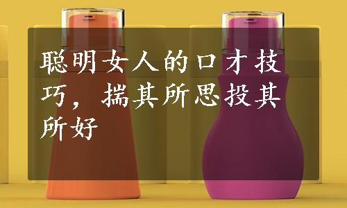 聪明女人的口才技巧，揣其所思投其所好