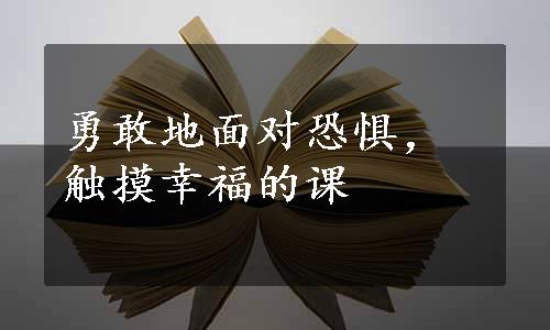 勇敢地面对恐惧，触摸幸福的课