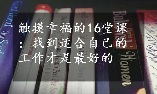 触摸幸福的16堂课：找到适合自己的工作才是最好的