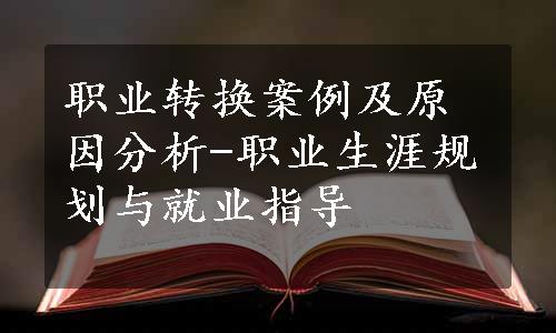 职业转换案例及原因分析-职业生涯规划与就业指导