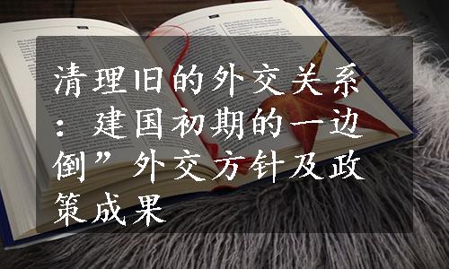 清理旧的外交关系：建国初期的一边倒”外交方针及政策成果