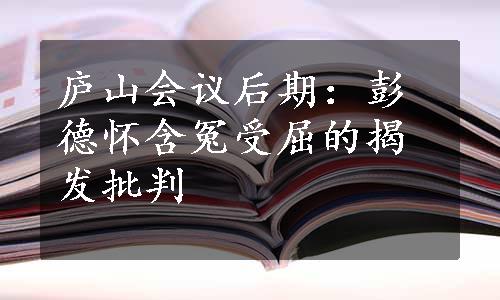 庐山会议后期：彭德怀含冤受屈的揭发批判