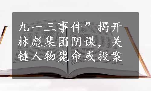 九一三事件”揭开林彪集团阴谋，关键人物毙命或投案