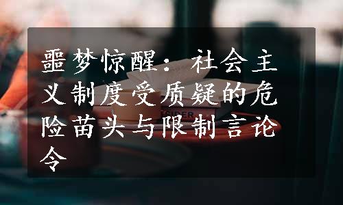 噩梦惊醒：社会主义制度受质疑的危险苗头与限制言论令