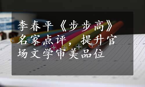 李春平《步步高》名家点评，提升官场文学审美品位