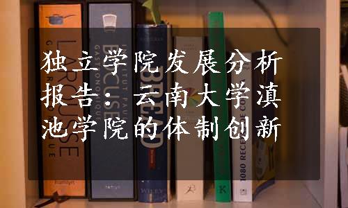 独立学院发展分析报告：云南大学滇池学院的体制创新