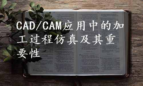 CAD/CAM应用中的加工过程仿真及其重要性