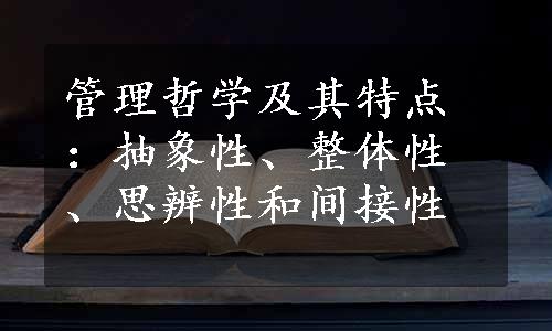 管理哲学及其特点：抽象性、整体性、思辨性和间接性