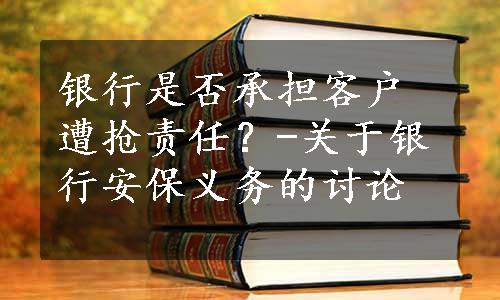 银行是否承担客户遭抢责任？-关于银行安保义务的讨论