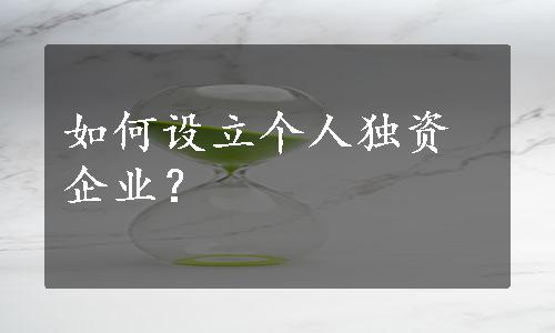 如何设立个人独资企业？