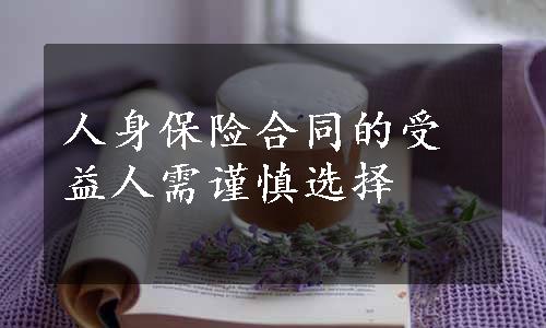 人身保险合同的受益人需谨慎选择