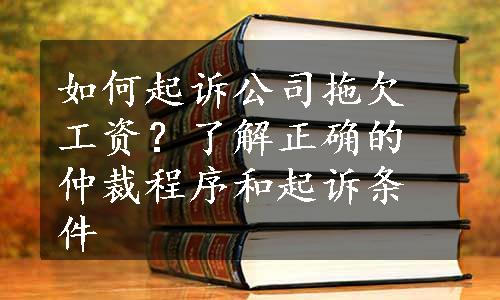 如何起诉公司拖欠工资？了解正确的仲裁程序和起诉条件