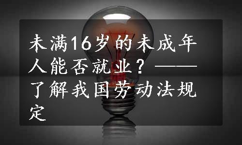 未满16岁的未成年人能否就业？——了解我国劳动法规定