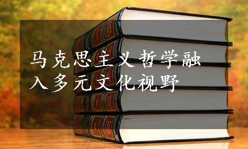 马克思主义哲学融入多元文化视野