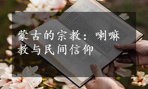 蒙古的宗教：喇嘛教与民间信仰