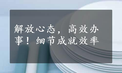 解放心态，高效办事！细节成就效率