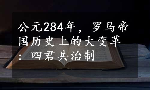 公元284年，罗马帝国历史上的大变革：四君共治制