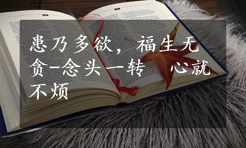 患乃多欲，福生无贪-念头一转　心就不烦